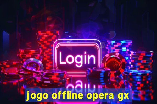 jogo offline opera gx